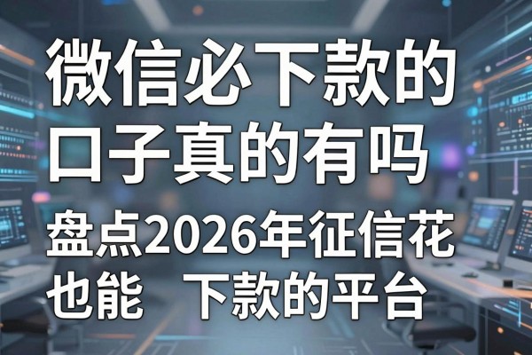 微信必下款的口子真的有吗,盘点2026年征信花也能下款的平台