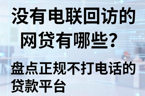 没有电联回访的网贷有哪些?盘点正规不打电话的贷款平台