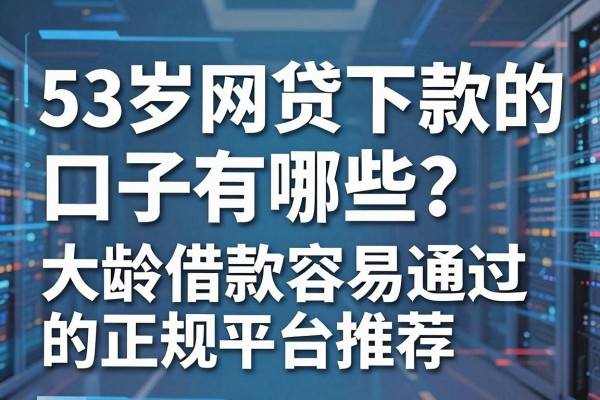 53岁网贷下款的口子有哪些？大龄借款容易通过的正规平台推荐