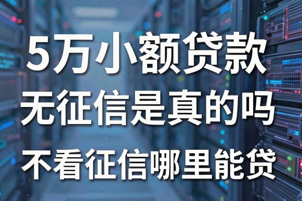 5万小额贷款无征信是真的吗?不看征信哪里能贷?