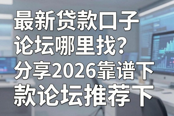 最新贷款口子论坛哪里找？分享2026靠谱下款论坛推荐