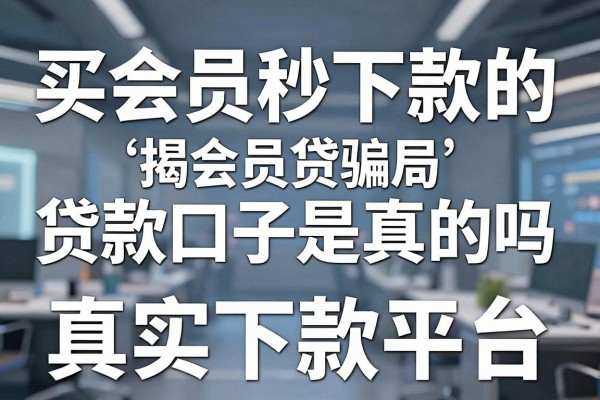 买会员秒下款的贷款口子是真的吗,揭秘会员贷骗局与真实下款平台