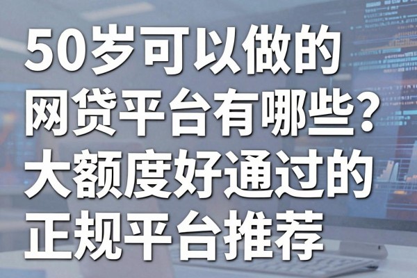 50岁可以做的网贷平台有哪些?大额度好通过的正规平台推荐