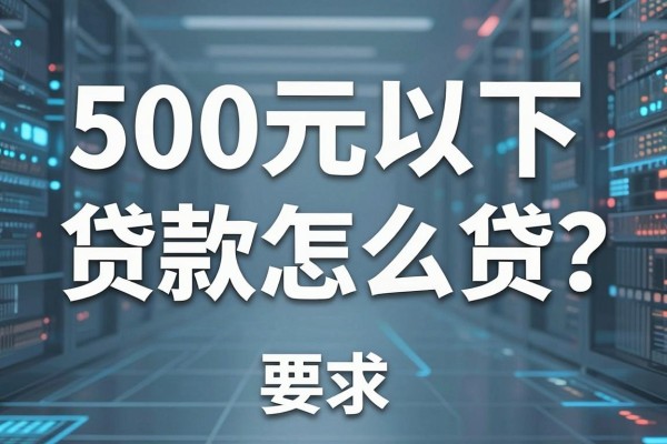500元以下贷款怎么贷？急需小额借钱哪个平台容易下款
