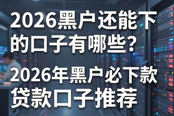 2026黑户还能下的口子有哪些?2026年黑户必下款的贷款口子推荐