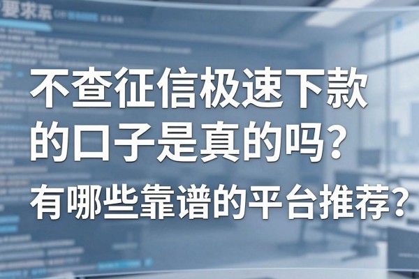 不查征信极速下款的口子是真的吗?有哪些靠谱的平台推荐?