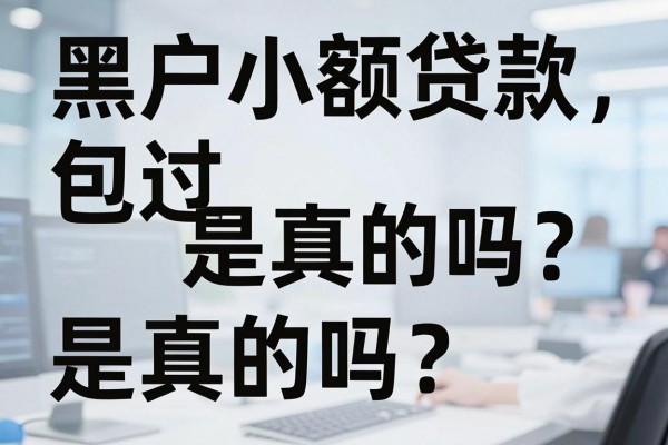 黑户小额贷款包过是真的吗？哪里有黑户能下的口子